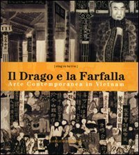 Il drago e la farfalla - Arte contemporanea in Vietnam. Catalogo della mostra (Roma, 16 giugno-16 luglio 2006). Ediz. italiana e inglese