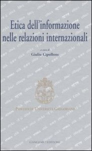 Etica dell'informazione nelle relazioni internazionali - Atti del convegno (Roma, 5-6 maggio 2006)