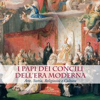 I Papi dei Concili dell'era moderna. Arte, storia, religiosit&agrave; e cultura. Catalogo della mostra (Roma, 17 maggio-9 dicembre 2018)