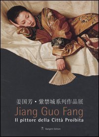 Jiang Guo Fang - Il pittore della citt&agrave; proibita. Catalogo della mostra (Roma, 27 luglio-2 ottobre 2005). Ediz. italiana e inglese