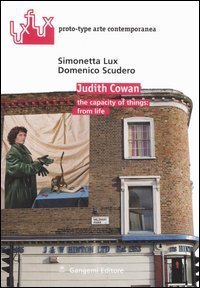 Judith Cowan - The capacity of things: from life. Ediz. italiana e inglese
