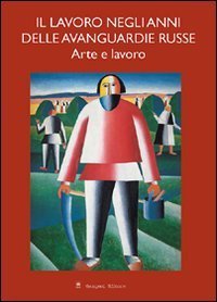 Il lavoro negli anni delle avanguardie russe - Arte e lavoro