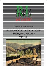 La meravigliosa invenzione - Strade ferrate nel Lazio 1846-1930