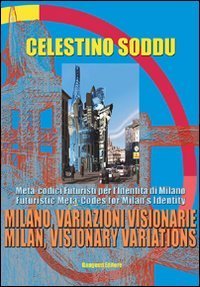Milano, variazioni visionarie - Meta-codici futuristi per l'identit&agrave; di Milano&shy;Milan, visionary variations. Futuristic meta-codes for Milan's identity