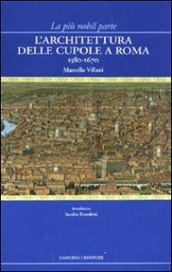 La pi&ugrave; nobil parte - L'architettura delle cupole a Roma 1580-1670