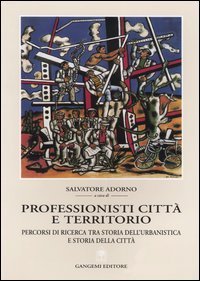 Professionisti, citt&agrave; e territorio - Percorsi di ricerca tra storia dell'urbanistica e storia della citt&agrave;