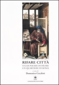 Rifare citt&agrave; - Studi per ricostruire un quartiere di Roma. Con CD-ROM
