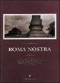 Roma nostra - Suggestive immagini fotografiche di una Roma senza tempo