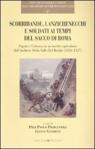 Scorribande, lanzichenecchi e soldati ai tempi del Sacco di Roma - Papato e Colonna in un inedito epistolare dall'Archivio Della Valle-Del Bufalo (1526-1527)