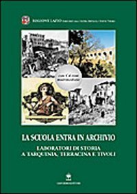 La scuola entra in archivio - Laboratori di storia a Tarquinia, Terracina e Tivoli. Con CD-ROM