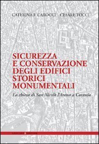 Sicurezza e conservazione degli edifici storici monumentali. La chiesa di San Nicol&ograve; l'Arena a Catania. Ediz. illustrata