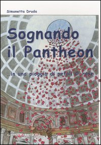 Sognando il Pantheon - .. in una pioggia di petali di rose