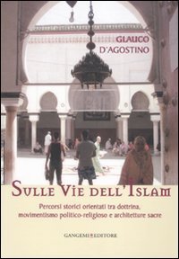 Sulle vie dell'Islam - Percorsi storici orientati tra dottrina, movimentismo politico-religioso e architetture sacre