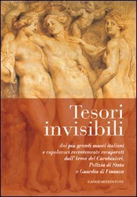 Tesori invisibili - Dai pi&ugrave; grandi musei italiani e capolavori recentemente recuperati dall'Arma dei Carabinieri, Polizia di Stato e Guardia di Finanza