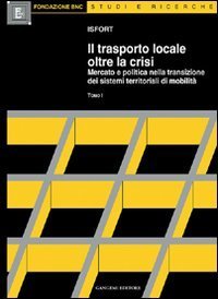 Il trasporto locale oltre la crisi - Mercato e politica nella transizione dei sistemi territoriali di mobilit&agrave;