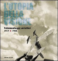 L'utopia della visione - Fotomontaggi sovietici 1917-1950