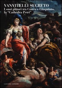 Vanvitelli segreto. I suoi pittori tra Conca e Giaquinto, la «Cathedra Petri». Catalogo della mostra (Caserta, 5 marzo-31 ottobre 2014)