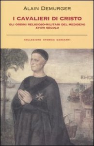 I cavalieri di Cristo - Gli ordini religioso-militari del Medioevo XI-XVI secolo