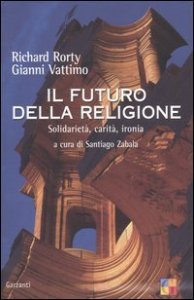Il futuro della religione - Solidarietà, ironia, carità
