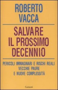 Salvare il prossimo decennio - Pericoli immaginari e rischi reali, vecchie paure e nuove complessit&agrave;