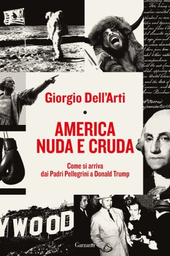 America nuda e cruda. Come si arriva dai Padri Pellegrini a Donald Trump