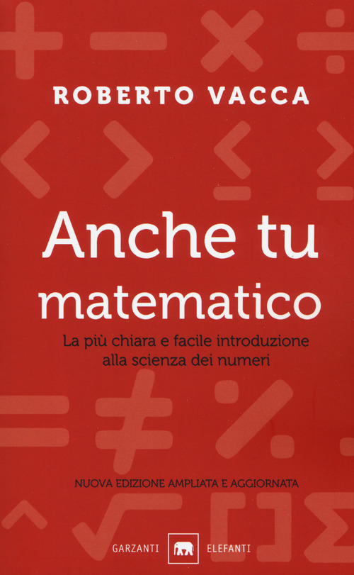 Anche tu matematico. La più chiara e facile introduzione alla scienza dei numeri