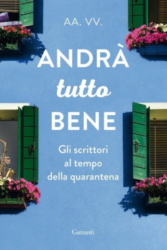 Andr&agrave; tutto bene. Gli scrittori al tempo della quarantena