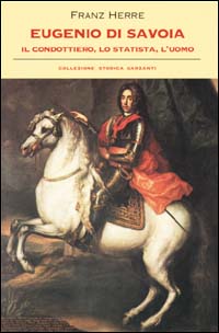 Eugenio di Savoia. Il condottiero, lo statista, l'uomo