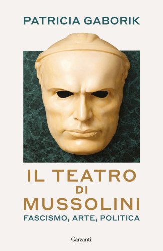 Il teatro di Mussolini. Fascismo, arte, politica