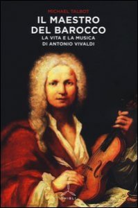 Il maestro del barocco. La vita e la musica di Antonio Vivaldi