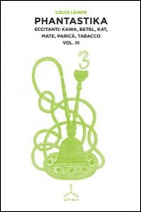 Phantastika. Vol. 3: Eccitanti: kawa, betel, kat, mate, paric&agrave;, tabacco. - Eccitanti: kawa, betel, kat, mate, paric&agrave;, tabacco
