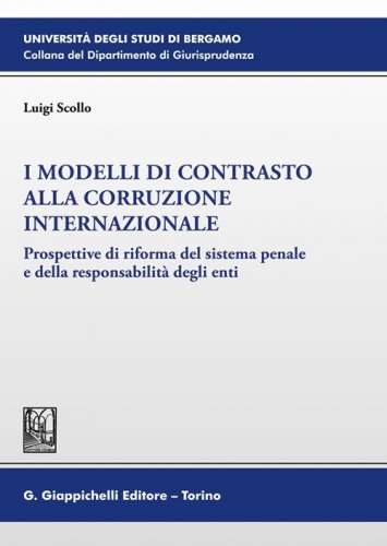 I modelli di contrasto alla corruzione internazionale. Prospettive di riforma del sistema penale e della responsabilit&agrave; degli enti
