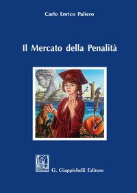 Il mercato della penalit&agrave;. Bisogno e meritevolezza di pena nel rationale della punitivit&agrave;