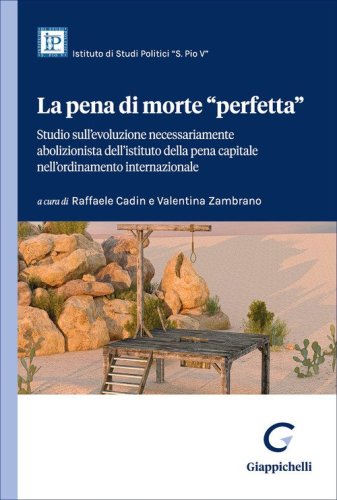 La pena di morte &laquo;perfetta&raquo;. Studio sull'evoluzione necessariamente abolizionista dell'istituto della pena capitale nell'ordinamento internazionale