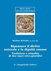 Ripensare il diritto naturale e la dignit&agrave; umana. Tradizione e attualit&agrave; di due topoi etico-giuridici