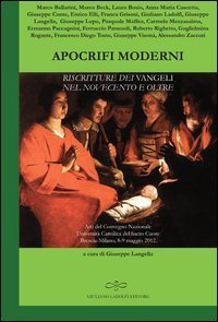 Apocrifi moderni. Riscritture dei Vangeli nel Novecento e oltre (Atti del Convegno Nazionale Universit&agrave; Cattolica del Sacro Cuore Brescia-Milano, 8-9 Maggio 2012)