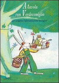 A tavola con Verdeconiglio. Per scoprire l'alimentazione biologica