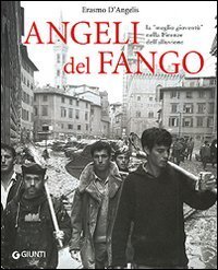 Angeli del fango. La &laquo;meglio giovent&ugrave;&raquo; nella Firenze dell'alluvione