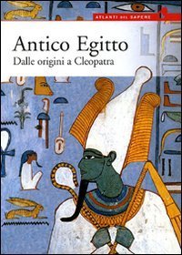 Antico Egitto. Dalle origini a Cleopatra