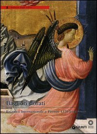Bagliori dorati. Il Gotico Internazionale a Firenze 1375-1440. Catalogo della mostra (Firenze, 19 giugno-4 novembre 2012)