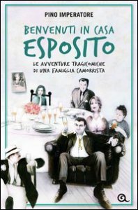 Benvenuti in casa Esposito. Le avventure tragicomiche di una famiglia camorrista