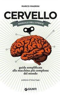 Cervello. Manuale dell'utente. Guida semplificata alla macchina pi&ugrave; complessa del mondo