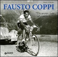 Fausto Coppi. &laquo;Un uomo solo al comando&raquo;