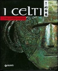 I celti. Una civilt&agrave; europea