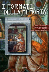 I formati della memoria - Beni culturali e nuove tecnologie alle soglie del terzo millennio
