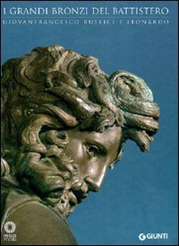 I grandi bronzi del battistero. Giovanfrancesco Rustici e Leonardo. Catalogo della mostra (Firenze, 10 settembre 2010-10 gennaio 2011)