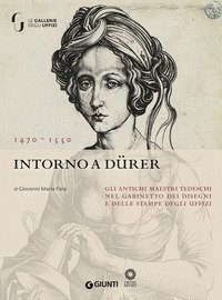 Intorno a D&uuml;rer. Gli antichi maestri tedeschi nella collezione del Gabinetto dei Disegni e delle Stampe degl Uffizi