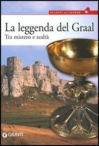 La leggenda del Graal. Tra mistero e realt&agrave;