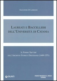 Laureati e baccellieri dell'Universit&agrave; di Catania. Il Fondo &laquo;Tutt'Atti&raquo; dell'Archivio storico diocesano (1449-1571)