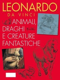 Leonardo da Vinci. Animali, draghi e creature fantastiche